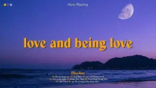 Love and Being Loved (Playlist) | Soul Serenades