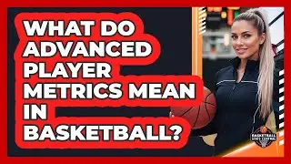 What Do Advanced Player Metrics Mean In Basketball? - Basketball Stats Central