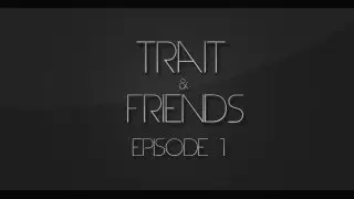 Trait & Friends: Episode 1