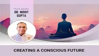 Creating A Conscious Future by Dr. Mohit Gupta || BK Dallas