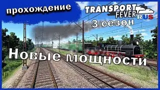 Transport Fever. /3 сезон/ Новые мощности