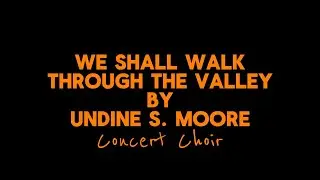 We Shall Walk Through The Valley by Undine S. Moore - Concert Choir