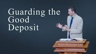 Guarding the Good Deposit  | 2 Timothy 13-14