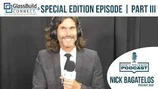 GlassBuild Connect Special Edition Episode | Nick Bagatelos | Part III