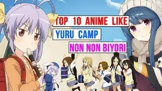 Top 10 Anime similar to Yuru Camp / Laid Back Camp and Non Non Biyori ( Slice of Life 2019 )