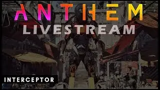 ANTHEM | Livestream | Interceptor Gameplay (Part II)