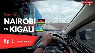 Driving from Nairobi Kenya 🇰🇪 to Kigali Rwanda! 🇷🇼 | Episode 1