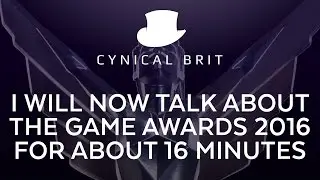 I will now talk about the Game Awards 2016 for about 16 minutes