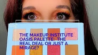 The Makeup Institute Oasis Palette:  The Real Deal or Just a Mirage?