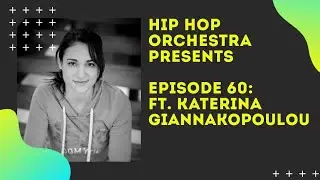 Hip Hop Orchestra Presents - Episode 60: Ft. Katerina Giannakopoulou