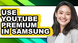 How to Use Youtube Premium in Samsung - Easy Guide
