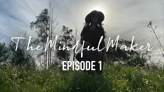 The Mindful Maker Episode 1