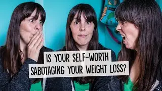 Is Your Self-Worth Sabotaging Your Weight Loss?