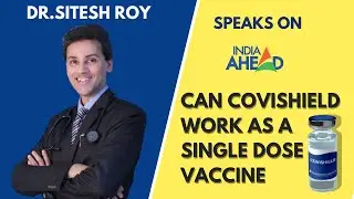 Can Covishield work as a Single Dose vaccine - Dr. Sitesh Roy