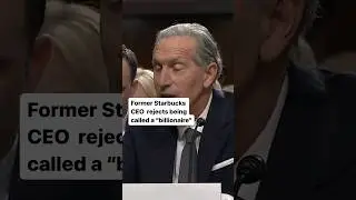 Former Starbucks CEO Howard Schultz rejects being labeled a BILLIONAIRE during union-busting hearing