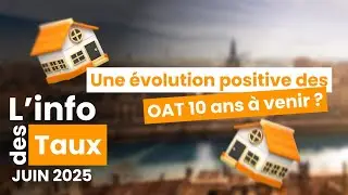 Info des taux juin 2025 : Une &eacute;volution positive des OAT 10 ans &agrave; venir ?