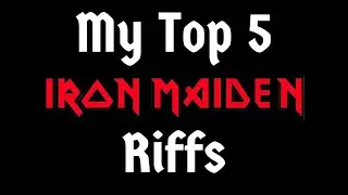 My Top 5 Iron Maiden Riffs