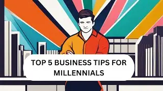 Success Guide : Top 5 Business Tips for Busy Millennials