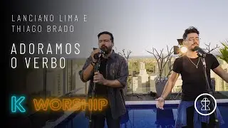 Adoramos o Verbo – Lanciano Lima e Thiago Brado // K WORSHIP