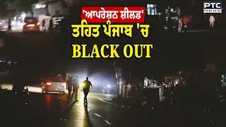 Operation Shield' ਤਹਿਤ BLACK OUT 15 ਮਿਨਟ ਤੋਂ 1 ਘੰਟੇ ਤੱਕ ਦਾ ਹੋਵੇਗਾ ਬਲੈਕ ਆਊਟ