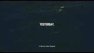 Yesterday. A Film by Adam Simpson