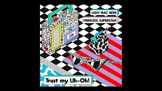 Ugly Mac Beer - Trust My Uh Oh ! Feat Princess Superstar (Official Audio)