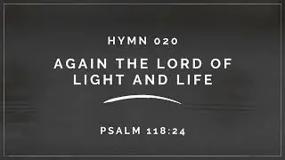 FSOC HYMN 020 - AGAIN THE LORD OF LIGHT AND LIFE