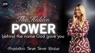 THE HIDDEN POWER BEHIND THE NAME GOD GAVE YOU || PROPHETESS TARYN N TARVER BISHOP