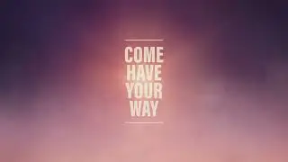 Big Daddy Weave - Have Your Way (Official Lyric Video)