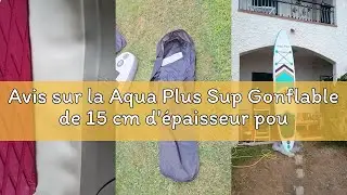 Avis sur la Aqua Plus Sup Gonflable de 15 cm d'&eacute;paisseur pour Tous Les Niveau x de comp&eacute;tence Planch