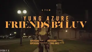 Yung Azure - FRIENDS B4 LUV [Dir. DopeVisionz]