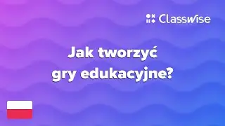 Classwise - Jak tworzyć gry edukacyjne?