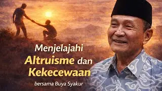 Menjelajahi Altruisme dan Kekecewaan bersama Buya Syakur #Altruisme