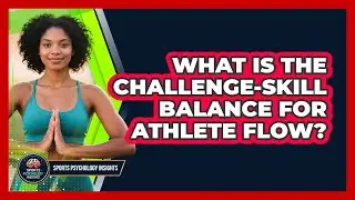What Is The Challenge-skill Balance For Athlete Flow? - Sport Psychology Insights