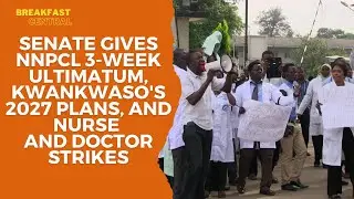 Senate Gives NNPCL 3-Week Ultimatum, Kwankwaso's 2027 Plans, and Nurse and Doctor Strikes
