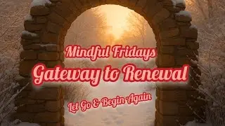 Gateway to Renewal ✨️ Let Go & Begin Again 🙏 Mindful Fridays 