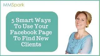 5 Smart Ways To Use Your Facebook Page To Find New Clients