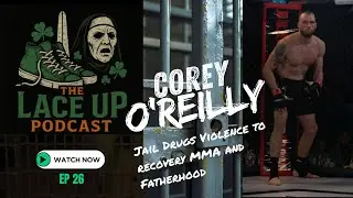 The Modern Day Gladiator Corey O'Reilly Jail Drugs and Violence to Recovery MMA and Fatherhood