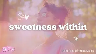 Sweetness Within: A Meditation for Being Gentle with Yourself Today