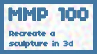 Воссоздайте скульптуру в 3D ~ MMP 100