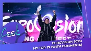 EUROVISION 2025: MY TOP 37 AFTER SHOW (with comments)