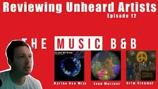 The Music B&B - Ep 12 [Reviewing Unheard Artists] Grim Singmuf, Evan Metzger and Myrthe Van Wijk