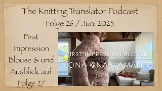 The Knitting Translator #26 - Vorf&uuml;hrung First Impression Blouse, Strickdesign, Wolle f&auml;rben usw.