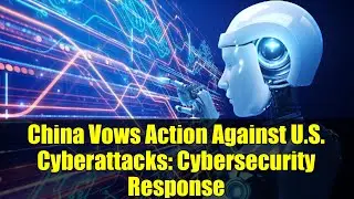 China Vows Action Against U.S. Cyberattacks: Cybersecurity Response