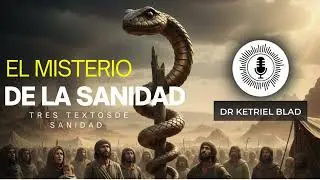 El misterio de la sanidad /El Dr Ketriel nos muestra la profundidad de estos textos