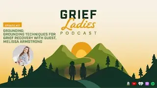 GRIEF Ladies Podcast Episode #17: Grounding Techniques for Grief Recovery with Melissa Armstrong