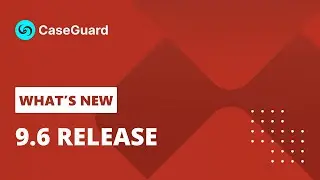 What's New - CaseGuard 9.6