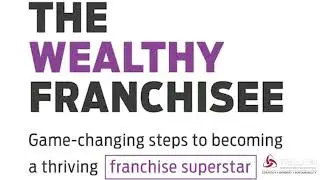 The wealthy franchisee: game changing steps to becoming a thriving franchise superstar