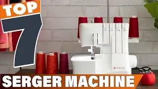 7 Best Serger Machines for All Your Sewing Needs
