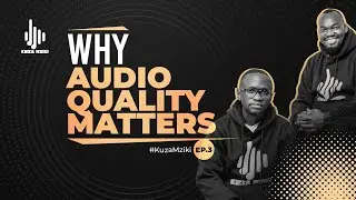 Why Audio Quality Matters  | KUZA MZIKI EPISODE 3
